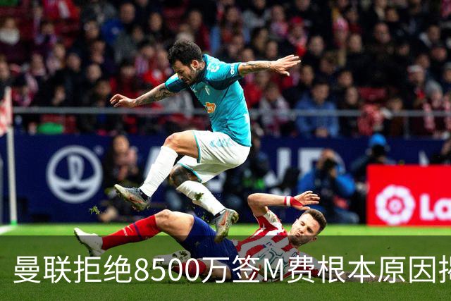 曼联拒绝8500万签M费根本原因揭秘，担心重蹈桑乔覆辙！桑托斯蒂莱曼斯意志更坚定