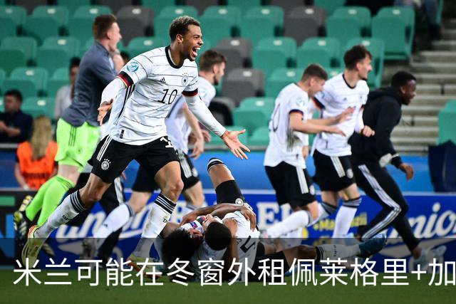 米兰可能在冬窗外租佩莱格里+加比亚+普利扎里