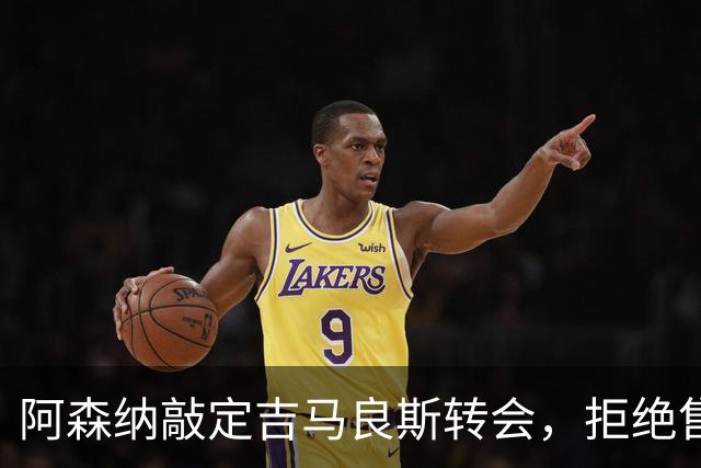 阿森纳敲定吉马良斯转会，拒绝售斯凯利给曼联