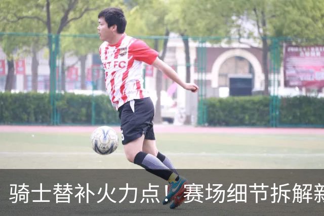 骑士替补火力点！赛场细节拆解新秀托马斯&梅里尔