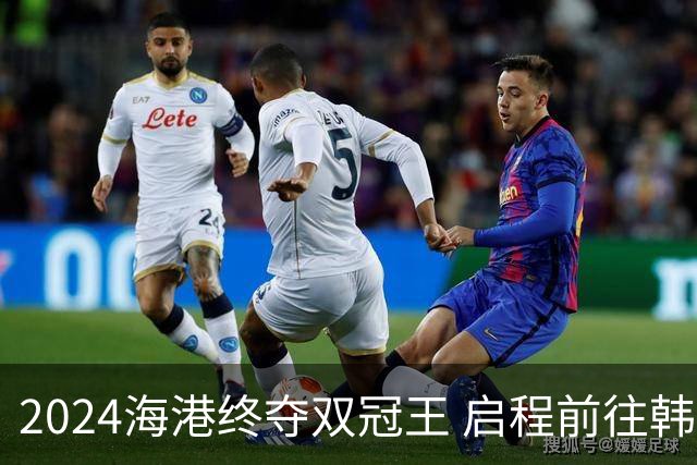 2024海港终夺双冠王 启程前往韩国开启新一场亚冠